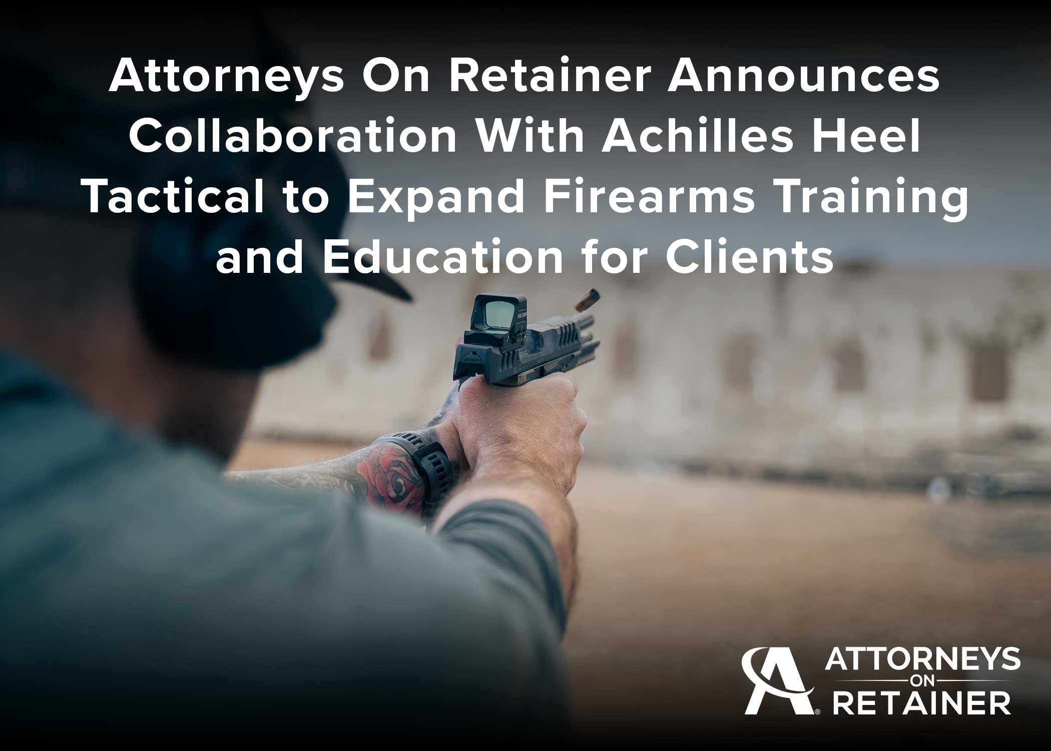 Attorneys On Retainer Announces Collaboration With Achilles Heel Tactical to Expand Firearms Training and Education for Clients